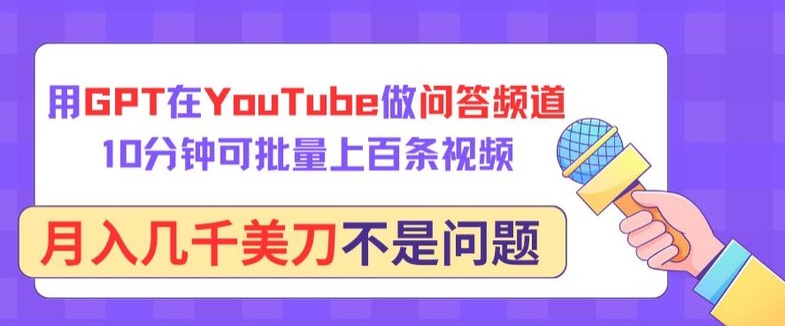 用GPT在YouTube做问答频道，10分钟可批量上百条视频，月入几千美刀不是问题-一知网