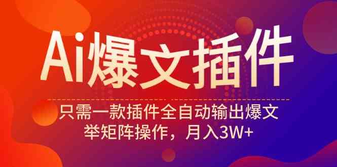 （9725期）Ai爆文插件，只需一款插件全自动输出爆文，举矩阵操作，月入3W+-一知网