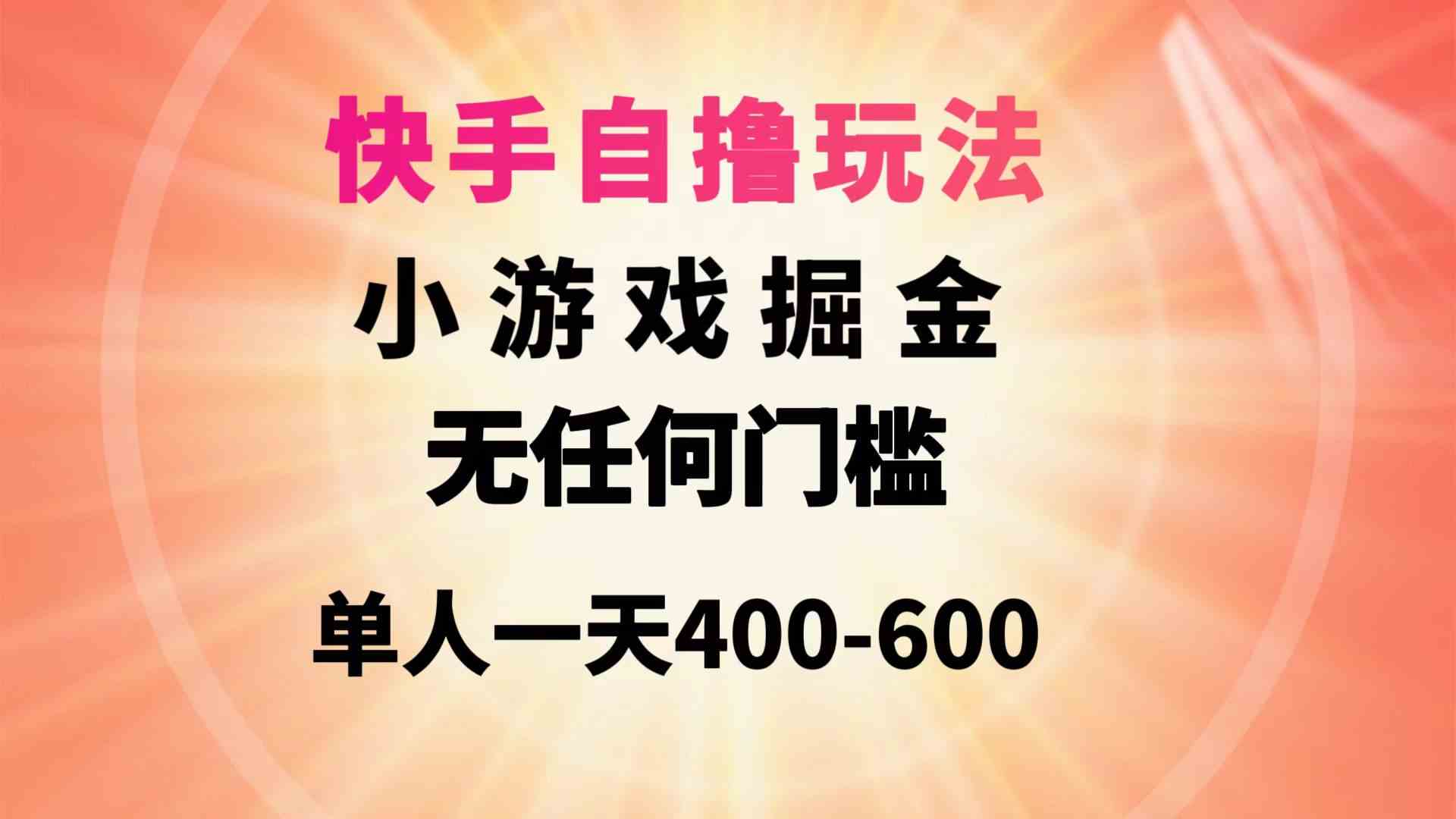 （9712期）快手自撸玩法小游戏掘金无任何门槛单人一天400-600-一知网