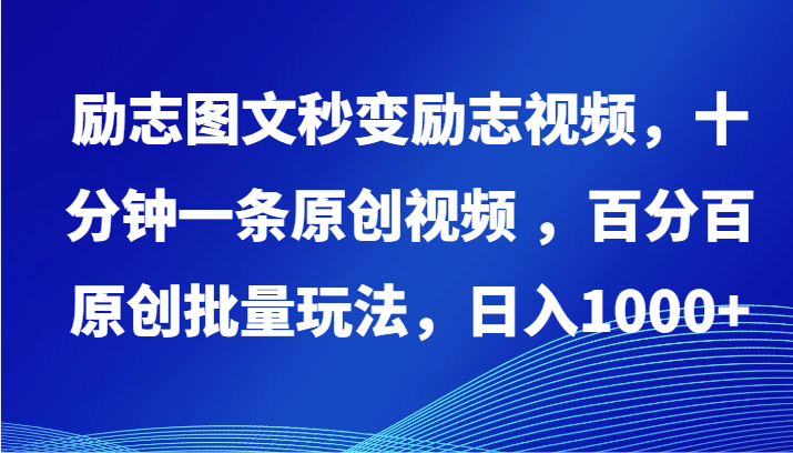 励志图文秒变励志视频，十分钟一条原创视频 ，百分百原创批量玩法，日入1000+-一知网