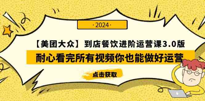（9723期）【美团-大众】到店餐饮 进阶运营课3.0版，耐心看完所有视频你也能做好运营-一知网