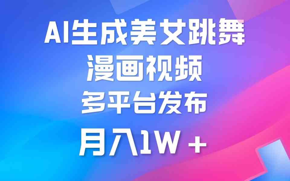 （9789期）利用AI把美女跳舞视频制作漫画，纯原创，不违规。月入1W+-一知网