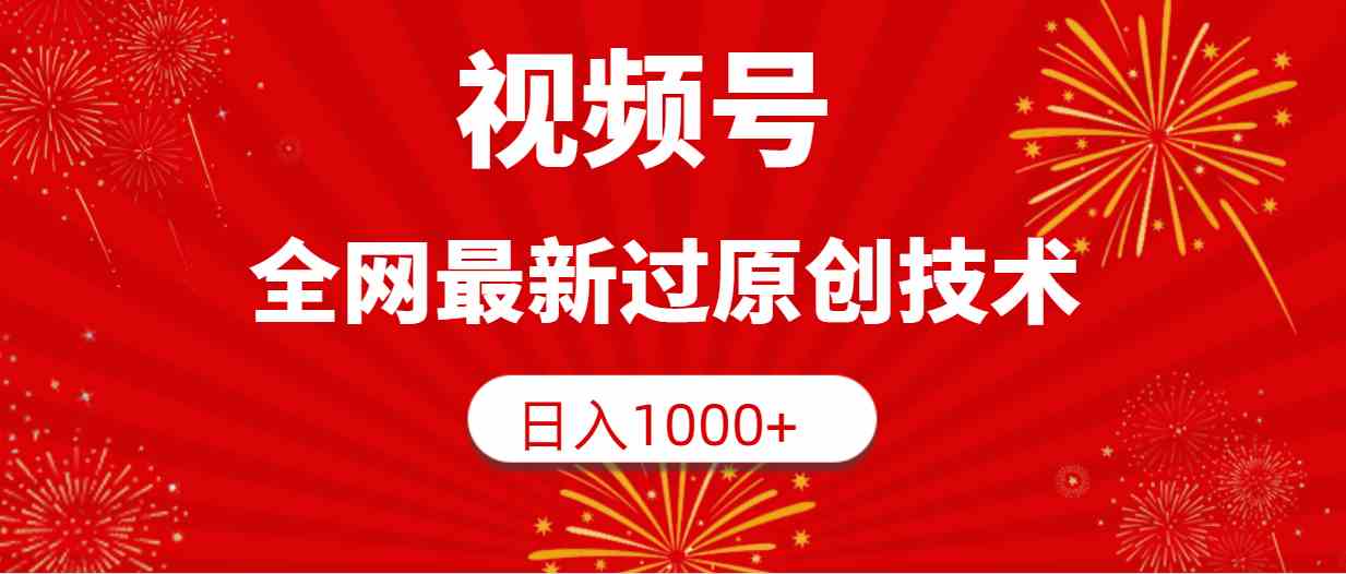 （9713期）视频号，全网最新过原创技术，日入1000+-一知网
