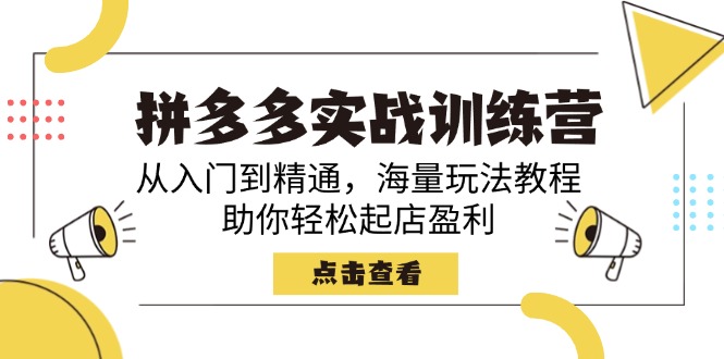 （14392期）拼多多实战训练营，从入门到精通，海量玩法教程，助你轻松起店盈利-一知网