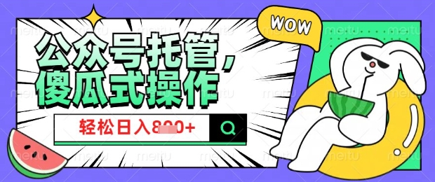 2025微信公众号托管计划，小白宝妈轻松日入8张【揭秘】-一知网