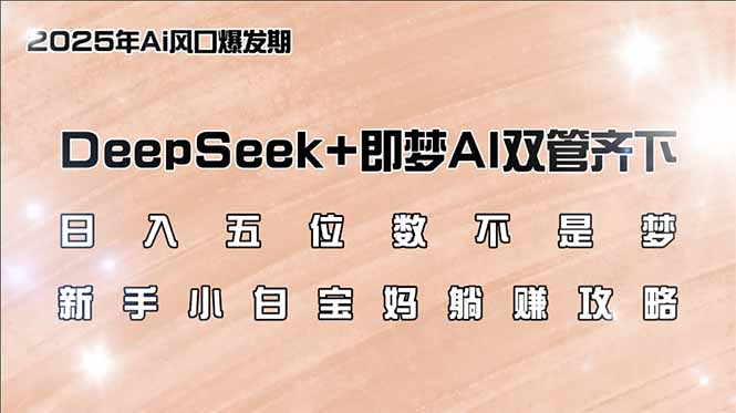 （14396期）日入五位数不是梦，DeepSeek+即梦AI双管齐下，新手小白宝妈躺赚攻略-一知网