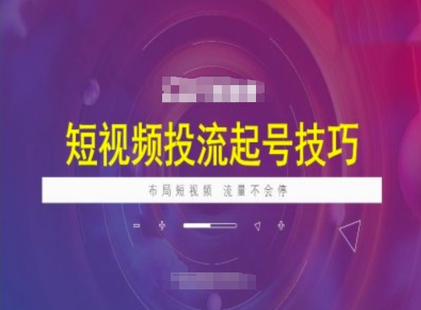 短视频投流起号技巧，短视频抖加技巧，布局短视频，流量不会停-一知网