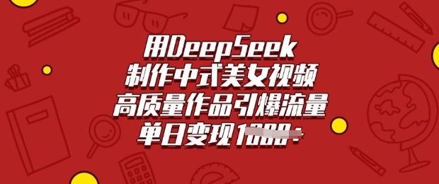 用DeepSeek制作中式美女视频，高质量作品引爆流量，单日变现多张-一知网
