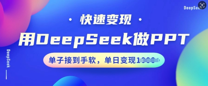 用DeepSeek做PPT，快速变现，单子接到手软，单日变现多张-一知网