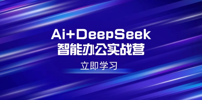（14291期）Ai+DeepSeek智能办公实战营：解锁AI写作、设计、PPT等高薪技能-一知网