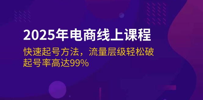 （14329期）2025年电商线上课程：快速起号方法，流量层级轻松破，起号率高达99%-一知网