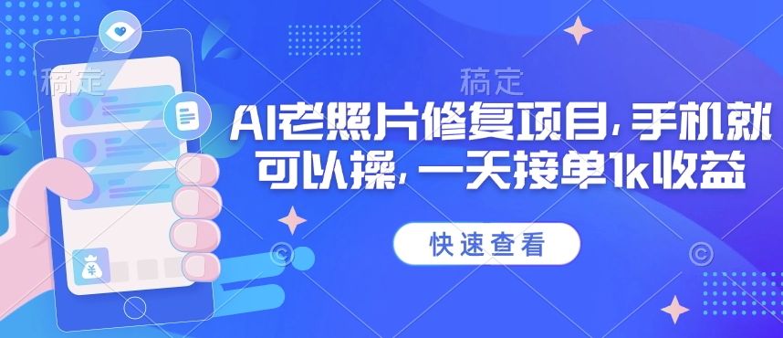 25年最新AI老照片修复项目，手机就可以操，一天接单1k收益-一知网