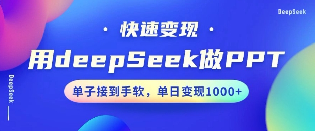 用DeepSeek做PPT，一个工具10分钟就可以搞定，快速接单变现，小白轻松上手，日搞多张-一知网