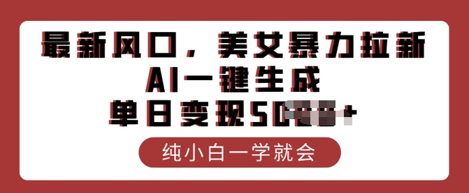 最新风口，美女暴力拉新，AI一键生成，单日变现多张，纯小白一学就会-一知网