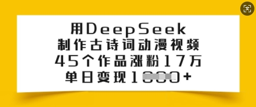 用DeepSeek制作古诗词动漫视频，45个作品涨粉17万，单日变现多张-一知网