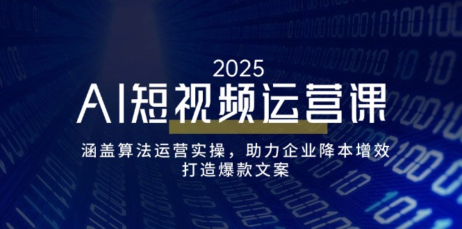 （14283期）AI短视频运营课，涵盖算法运营实操，助力企业降本增效，打造爆款文案-一知网