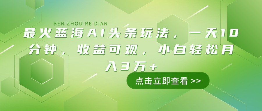 （14272期）最火蓝海AI头条玩法，一天10分钟，收益可观，小白轻松月入3万+-一知网