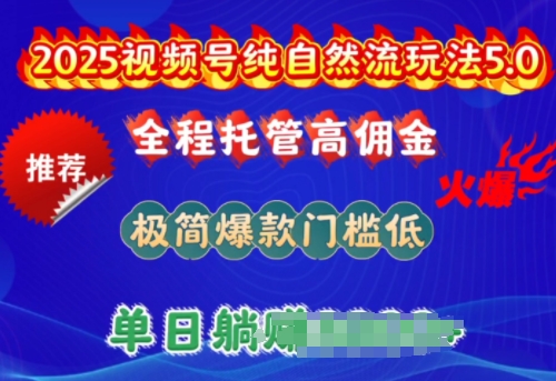 2025视频号纯自然流玩法5.0，全程托管高佣金，极简爆款门槛低，单日收益多张【揭秘】-一知网