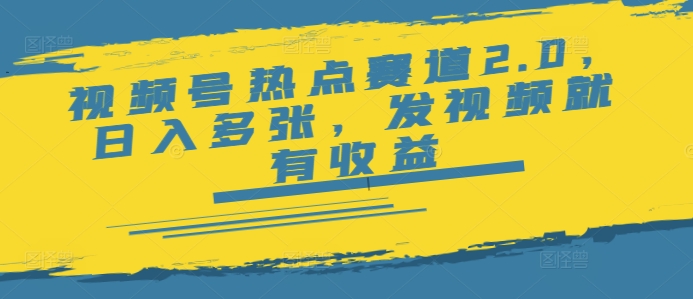 视频号热点赛道2.0，日入多张，发视频就有收益-一知网