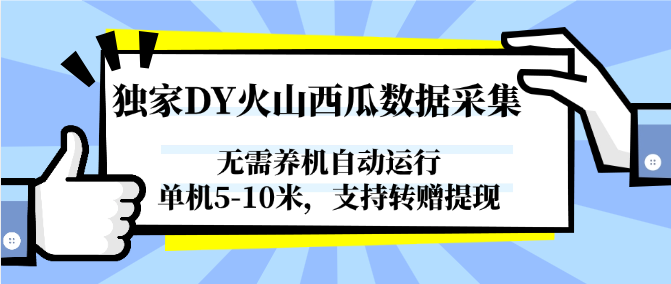 独家DY火山西瓜数据采集，无需养机自动运行，单机5-10米，支持转赠提现-一知网