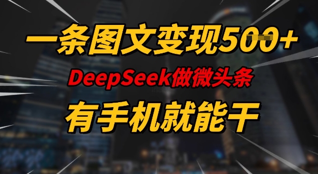 一条图文变现5张，DeeSeep微头条，有手机就能做-一知网