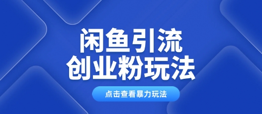 闲鱼引流创业粉0基础及可操作日引流百人保姆级教学-一知网