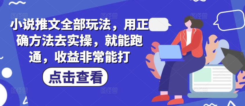 小说推文全部玩法，用正确方法去实操，就能跑通，收益非常能打-一知网