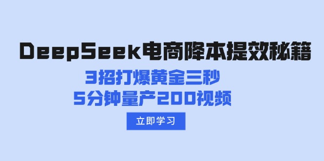 （14380期）DeepSeek电商降本提效秘籍：3招打爆黄金三秒，5分钟量产200视频-一知网