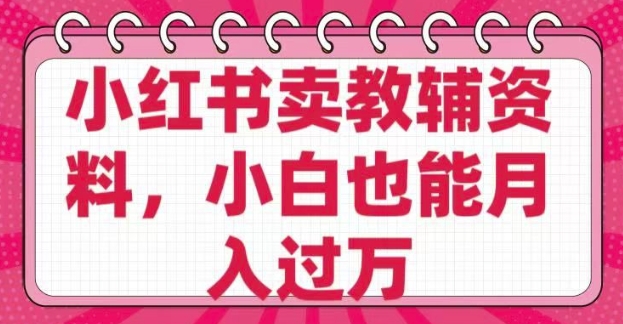 小红书卖教辅资料，0 成本，纯利润，售后成本极低，小白也能月入过W-一知网