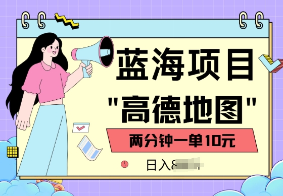 蓝海项目，高德地图最新玩法，2分钟一单，一单10元，适合新手小白-一知网
