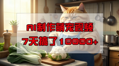 靠AI制作萌宠视频，操作简单门槛低，有手机就行，7天搞了1W-一知网