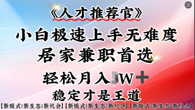 人才推荐官—小白轻松上手实操，居家兼职首选，一部手机即可-一知网